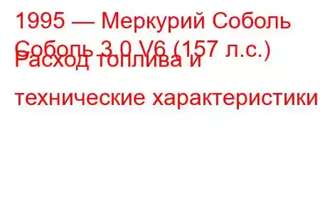 1995 — Меркурий Соболь
Соболь 3.0 V6 (157 л.с.) Расход топлива и технические характеристики