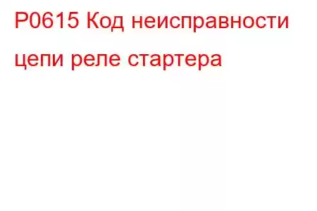 P0615 Код неисправности цепи реле стартера