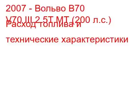 2007 - Вольво В70
V70 III 2.5T MT (200 л.с.) Расход топлива и технические характеристики