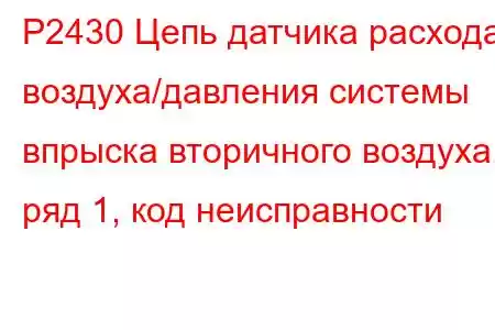 P2430 Цепь датчика расхода воздуха/давления системы впрыска вторичного воздуха, ряд 1, код неисправности