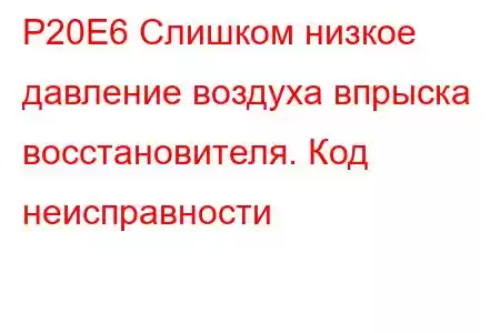 P20E6 Слишком низкое давление воздуха впрыска восстановителя. Код неисправности