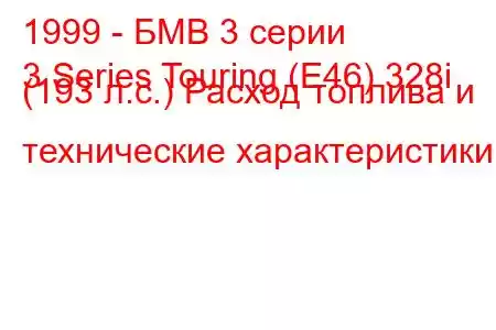 1999 - БМВ 3 серии
3 Series Touring (E46) 328i (193 л.с.) Расход топлива и технические характеристики