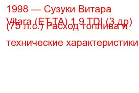 1998 — Сузуки Витара
Vitara (ET,TA) 1.9 TDI (3 др) (75 л.с.) Расход топлива и технические характеристики