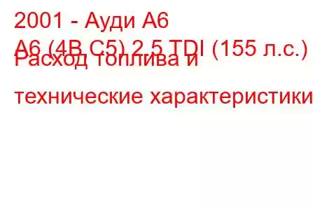 2001 - Ауди А6
A6 (4B,C5) 2.5 TDI (155 л.с.) Расход топлива и технические характеристики