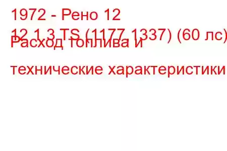 1972 - Рено 12
12 1.3 TS (1177,1337) (60 лс) Расход топлива и технические характеристики