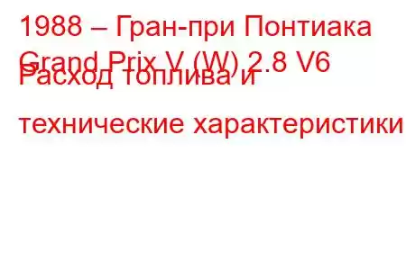 1988 – Гран-при Понтиака
Grand Prix V (W) 2.8 V6 Расход топлива и технические характеристики