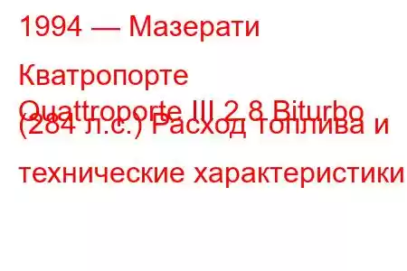 1994 — Мазерати Кватропорте
Quattroporte III 2.8 Biturbo (284 л.с.) Расход топлива и технические характеристики