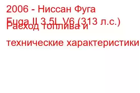 2006 - Ниссан Фуга
Fuga II 3.5L V6 (313 л.с.) Расход топлива и технические характеристики