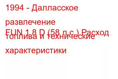 1994 - Далласское развлечение
FUN 1.8 D (58 л.с.) Расход топлива и технические характеристики