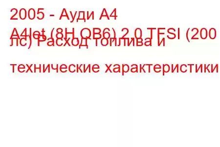 2005 - Ауди А4
A4let (8H,QB6) 2.0 TFSI (200 лс) Расход топлива и технические характеристики