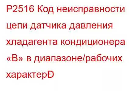 P2516 Код неисправности цепи датчика давления хладагента кондиционера «B» в диапазоне/рабочих характер