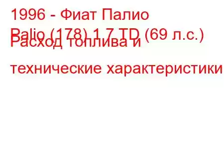 1996 - Фиат Палио
Palio (178) 1.7 TD (69 л.с.) Расход топлива и технические характеристики