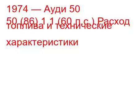 1974 — Ауди 50
50 (86) 1.1 (60 л.с.) Расход топлива и технические характеристики