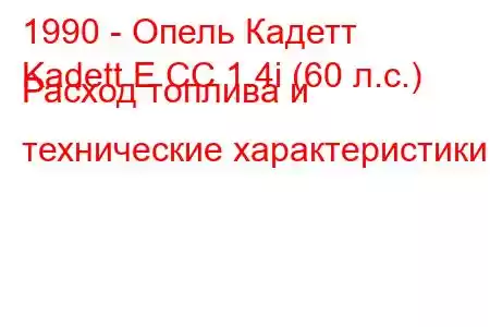 1990 - Опель Кадетт
Kadett E CC 1.4i (60 л.с.) Расход топлива и технические характеристики