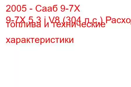 2005 - Сааб 9-7Х
9-7X 5.3 i V8 (304 л.с.) Расход топлива и технические характеристики