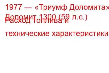 1977 — «Триумф Доломита»
Доломит 1300 (59 л.с.) Расход топлива и технические характеристики