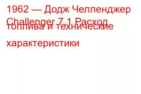 1962 — Додж Челленджер
Challenger 7.1 Расход топлива и технические характеристики