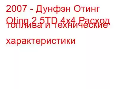 2007 - Дунфэн Отинг
Oting 2.5TD 4x4 Расход топлива и технические характеристики