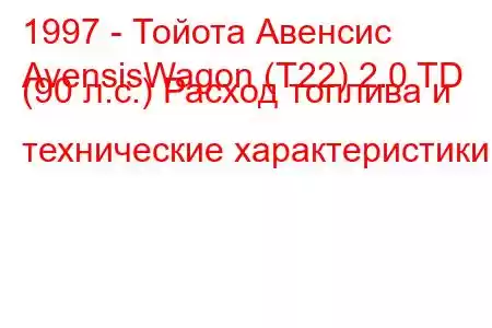 1997 - Тойота Авенсис
AvensisWagon (T22) 2.0 TD (90 л.с.) Расход топлива и технические характеристики