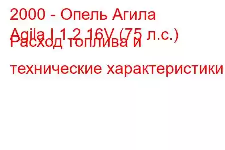 2000 - Опель Агила
Agila I 1.2 16V (75 л.с.) Расход топлива и технические характеристики