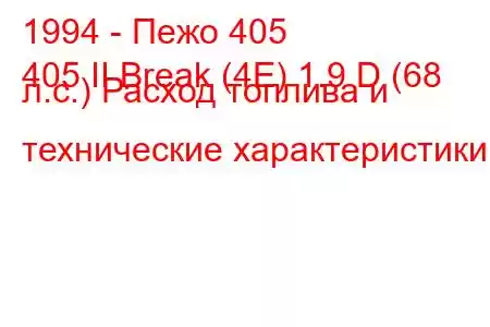 1994 - Пежо 405
405 II Break (4E) 1.9 D (68 л.с.) Расход топлива и технические характеристики