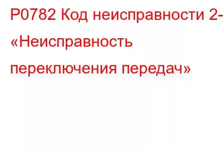 P0782 Код неисправности 2-3 «Неисправность переключения передач»