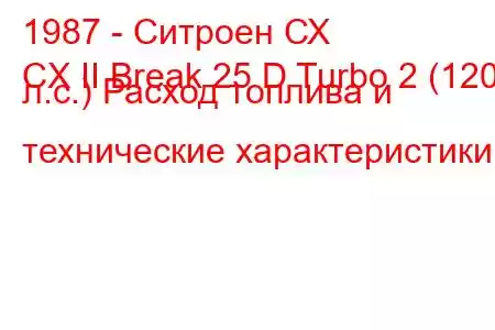 1987 - Ситроен СХ
CX II Break 25 D Turbo 2 (120 л.с.) Расход топлива и технические характеристики