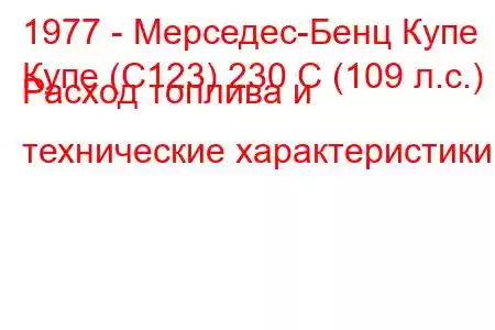 1977 - Мерседес-Бенц Купе
Купе (C123) 230 C (109 л.с.) Расход топлива и технические характеристики