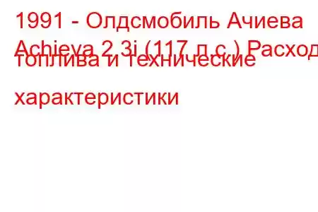 1991 - Олдсмобиль Ачиева
Achieva 2.3i (117 л.с.) Расход топлива и технические характеристики