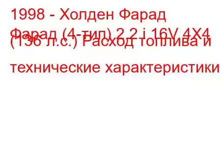 1998 - Холден Фарад
Фарад (4-тип) 2.2 i 16V 4X4 (136 л.с.) Расход топлива и технические характеристики