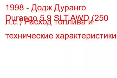 1998 - Додж Дуранго
Durango 5.9 SLT AWD (250 л.с.) Расход топлива и технические характеристики