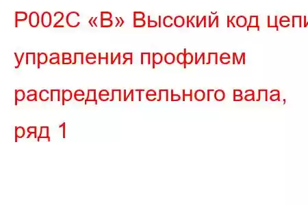 P002C «B» Высокий код цепи управления профилем распределительного вала, ряд 1