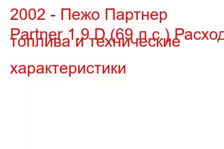 2002 - Пежо Партнер
Partner 1.9 D (69 л.с.) Расход топлива и технические характеристики