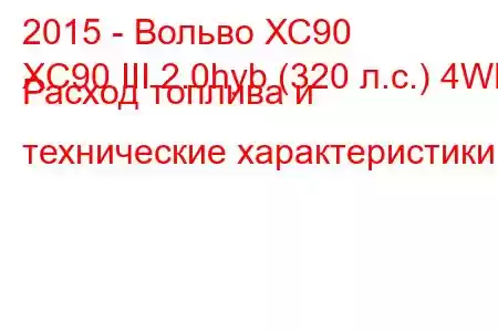 2015 - Вольво ХС90
XC90 III 2.0hyb (320 л.с.) 4WD Расход топлива и технические характеристики