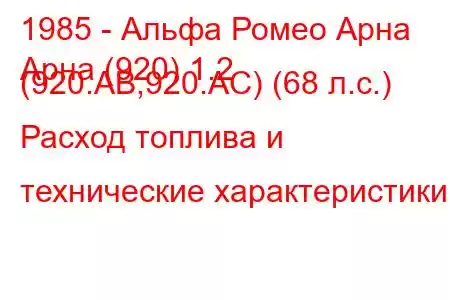 1985 - Альфа Ромео Арна
Арна (920) 1.2 (920.AB,920.AC) (68 л.с.) Расход топлива и технические характеристики