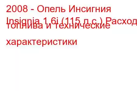 2008 - Опель Инсигния
Insignia 1.6i (115 л.с.) Расход топлива и технические характеристики