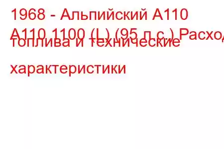 1968 - Альпийский А110
A110 1100 (L) (95 л.с.) Расход топлива и технические характеристики