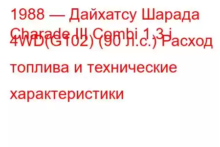 1988 — Дайхатсу Шарада
Charade III Combi 1.3 i 4WD(G102) (90 л.с.) Расход топлива и технические характеристики