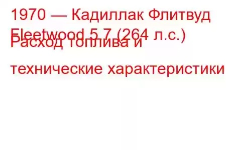 1970 — Кадиллак Флитвуд
Fleetwood 5.7 (264 л.с.) Расход топлива и технические характеристики