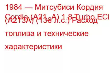 1984 — Митсубиси Кордия
Cordia (A21_A) 1.8 Turbo ECi (A213A) (136 л.с.) Расход топлива и технические характеристики