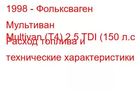 1998 - Фольксваген Мультиван
Multivan (T4) 2.5 TDI (150 л.с.) Расход топлива и технические характеристики