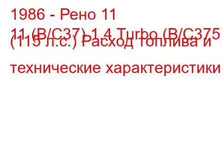 1986 - Рено 11
11 (B/C37) 1.4 Turbo (B/C375) (115 л.с.) Расход топлива и технические характеристики