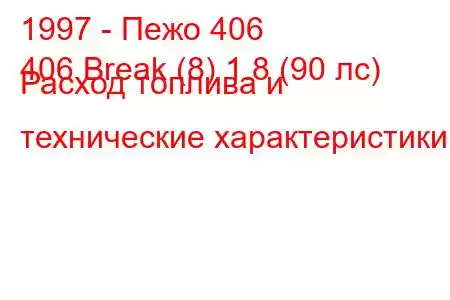 1997 - Пежо 406
406 Break (8) 1.8 (90 лс) Расход топлива и технические характеристики