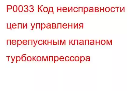 P0033 Код неисправности цепи управления перепускным клапаном турбокомпрессора