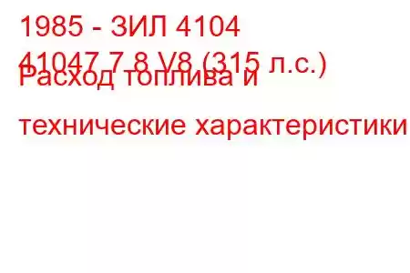 1985 - ЗИЛ 4104
41047 7.8 V8 (315 л.с.) Расход топлива и технические характеристики