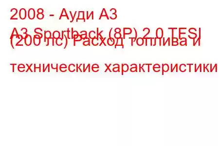 2008 - Ауди А3
A3 Sportback (8P) 2.0 TFSI (200 лс) Расход топлива и технические характеристики