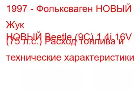 1997 - Фольксваген НОВЫЙ Жук
НОВЫЙ Beetle (9C) 1.4i 16V (75 л.с.) Расход топлива и технические характеристики