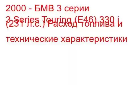 2000 - БМВ 3 серии
3 Series Touring (E46) 330 i (231 л.с.) Расход топлива и технические характеристики