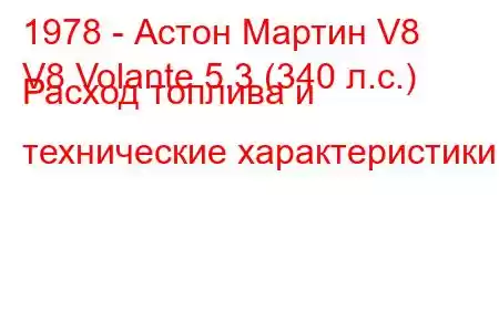 1978 - Астон Мартин V8
V8 Volante 5.3 (340 л.с.) Расход топлива и технические характеристики