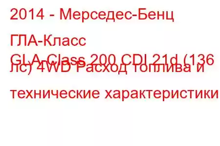 2014 - Мерседес-Бенц ГЛА-Класс
GLA-Class 200 CDI 21d (136 лс) 4WD Расход топлива и технические характеристики